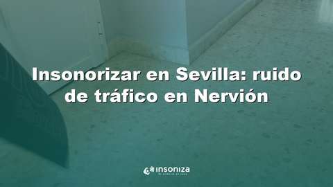 Insonorizar en Sevilla: ruido de tráfico en Nervión - Insoniza Acústica